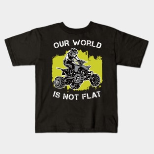 4 Wheeler: Our World Is Not Flat | Quad Gift Idea Kids T-Shirt